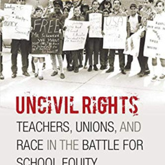 FREE PDF √ Uncivil Rights: Teachers, Unions, and Race in the Battle for School Equity