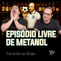 Episódio Livre de METANOL! | TROCANDO AS BOLAS