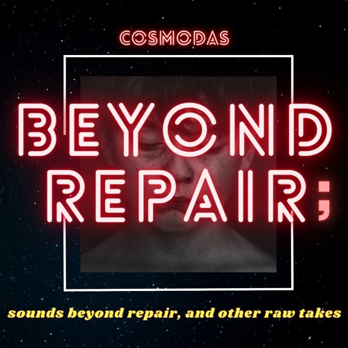Beyond Repair; sounds beyond repair, and other raw takes