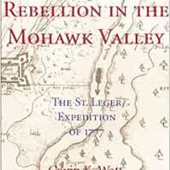 View EBOOK 📌 Rebellion in the Mohawk Valley: The St. Leger Expedition of 1777 by Gav