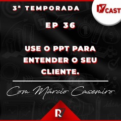 Ep. 36 - Use o PPT para entender o seu cliente - Marcio Casemiro
