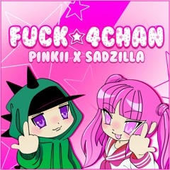 Fuck 4chan - PiNKII x Sadzilla