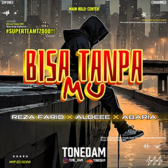 Bisa Tanpa Mu #R.F_ ( Tonedam X Aldeee X Abaria ) #SuperTeamTZ000!!!