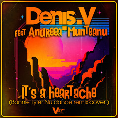 Denis.V feat Andreea Munteanu - It's a heartache (Bonnie Tyler Nu dance remix cover )