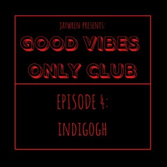 GOOD VIBES ONLY CLUB - Episode 4: Indigogh