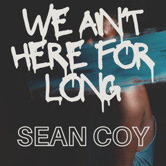 We Aint Here For Long - Sean Coy Master