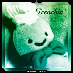 Frenchin' (AmeFuZzi Remix)