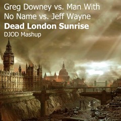 Greg Downey vs. Man With No Name vs. Jeff Wayne - Dead London Sunrise (DJOD Mashup)[FREE DOWNLOAD]