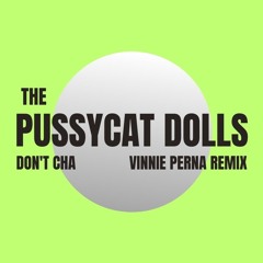 The Pussycat Dolls - Don't Cha (Vinnie Perna Remix)