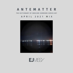 Obscure Sorrows Series #07 - Antematter (April 2021 mix )