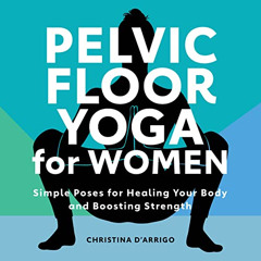 Access KINDLE 💓 Pelvic Floor Yoga for Women: Simple Poses for Healing Your Body and