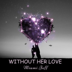"WITHOUT HER LOVE"