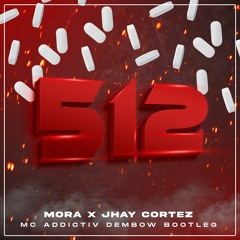 Mora x Jhay Cortez - 512 (Mc Addictiv Dembow Bottleg).