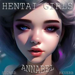 HENTAI GIRLS - Annabel (Slowed+Reverb)