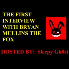 The First Interview With Bryan Mullins The Fox - Hosted by Sleepy Gh0st!