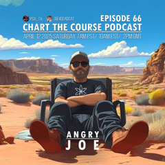 CHART THE COURSE PODCAST - EP 66 - ANGRY JOE