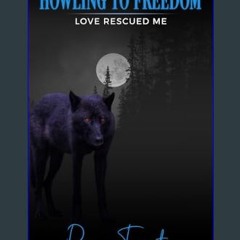 [PDF READ ONLINE] ✨ Howling to Freedom (Love Rescued Me Book 3)     Kindle Edition Full Pdf