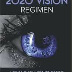 VIEW KINDLE 💔 2020 Vision Regimen: Healing Your Eyes Without Doctors by Easton Kelse