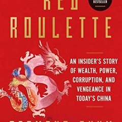 [ACCESS] [PDF EBOOK EPUB KINDLE] Red Roulette: An Insider's Story of Wealth, Power, Corruption, and