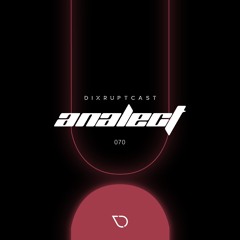 DIXRUPTCAST 070 | ANALECT