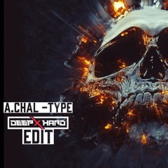 A.Chal - TYPE ( DEEPXHARD EDIT)