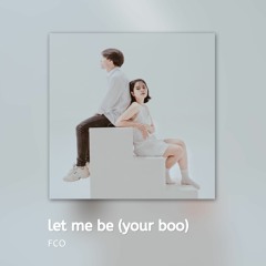 let me be (your boo)