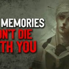 "Your Memories Don't Die With You" Creepypasta