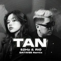 TAN - 52Hz & RIO (DATWEE REMIX)