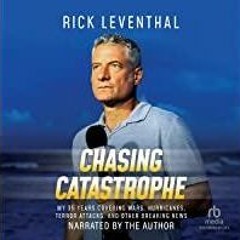 ((Read PDF) Chasing Catastrophe: My 35 Years Covering Wars, Hurricanes, Terror Attacks, and Other Br