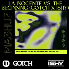Feid, Mora vs. Sebastian Badi, Alexx Fall - La Inocente vs. The Beginning (Gotch X Ishy Mashup)