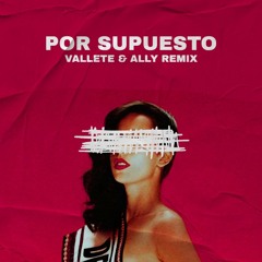 Vallette & Ally - Por Supuesto ( Remix )