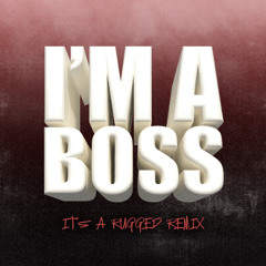 I'm A Boss (It's A RUGGED Remix) *FREE DOWNLOAD* (PITCHED)