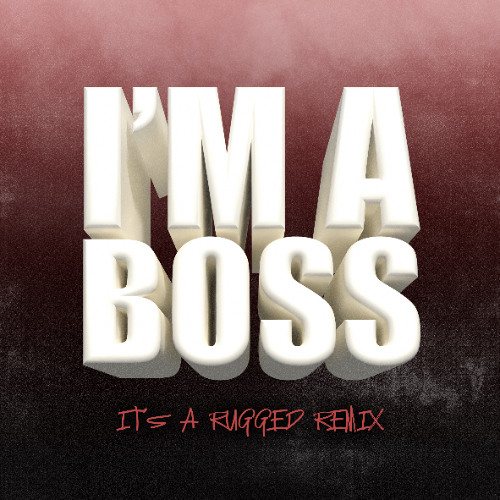 I'm A Boss (It's A RUGGED Remix) *FREE DOWNLOAD* (PITCHED)