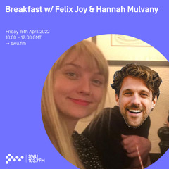 Breakfast w/ Felix Joy & Hannah Mulvany 15TH APR 2022