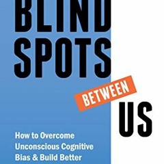 READ EPUB 📋 The Blindspots Between Us: How to Overcome Unconscious Cognitive Bias an