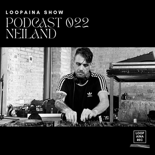 Podcast 022 / NEILAND / Loopaina Records