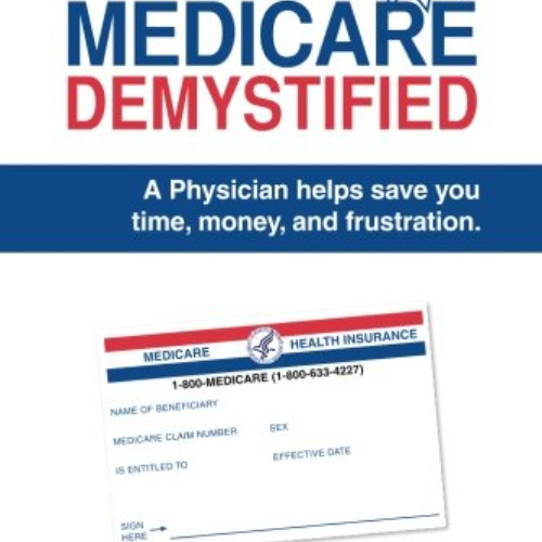 DOWNLOAD EPUB 📚 Medicare Demystified: A Physician Helps Save You Time, Money, and Fr