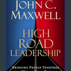 Read ebook [PDF] 💖 High Road Leadership: Bringing People Together in a World That Divides     Hard