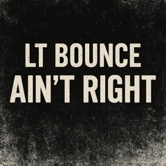 LT BOUNCE - BOUNCE BACK EP 001 - AIN'T RIGHT (Radio Edit)