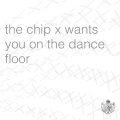 the chip x wants you on the dance floor