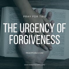 The Urgency of Forgiveness