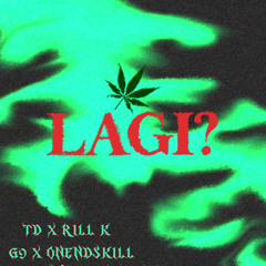 LAGI? - TD, Rill K, G9, OnendSkill
