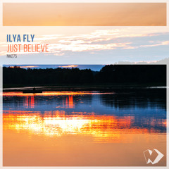 Ilya Fly - Just Believe (Original Mix)