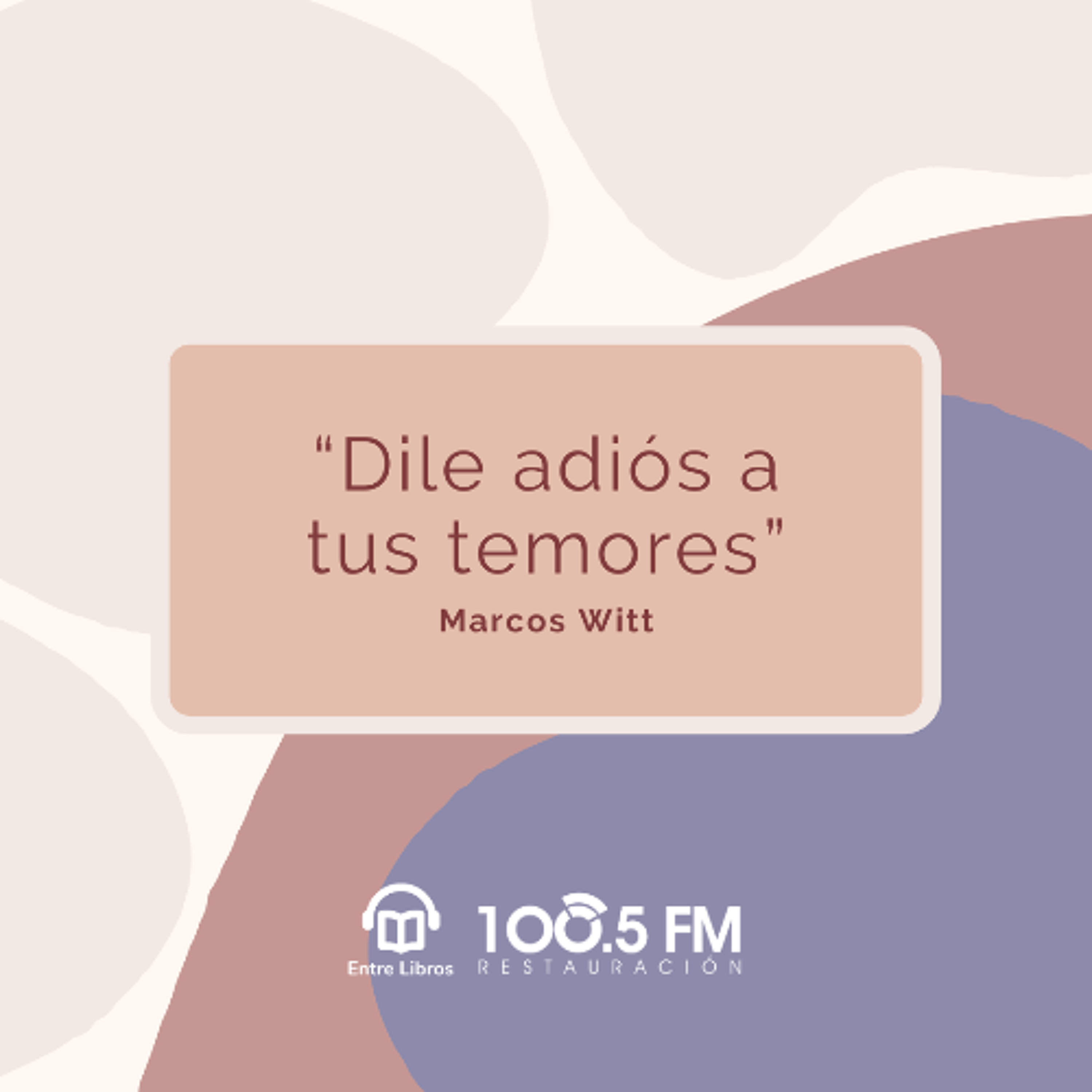 Entre Libros - 004 Dile adiós a tus temores - Marcos Witt episode artwork