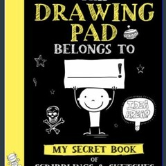 {PDF} 📕 This Drawing Pad Belongs to ______! My Secret Book of Scribblings and Sketches: Sketch Boo