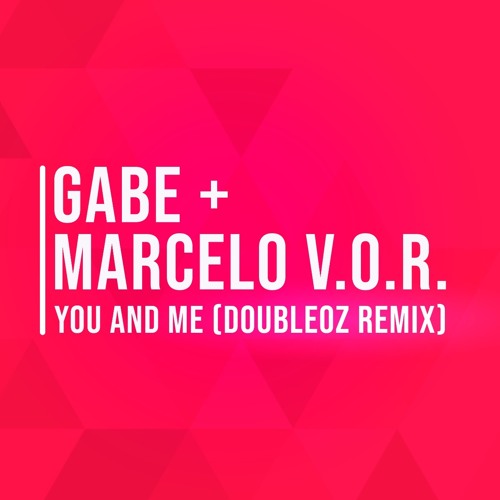 Gabe & Marcello V.O.R. - You And Me (DoubleOZ Remix) [FREE DOWNLOAD]