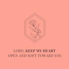 Lord Keep My Heart Open And Soft Toward You