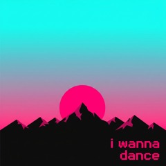 i wanna dance