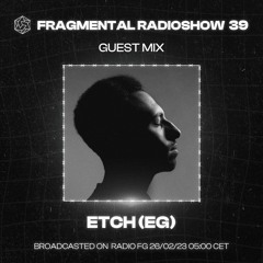 The Fragmental Radioshow 39 With ETCH (EG)