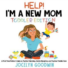 [ebook] read pdf 🌟 Help I'm a New Mom: Toddler Edition: A First-Time Mother’s Guide to Positive Pa